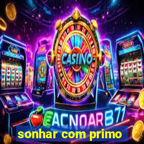 sonhar com primo